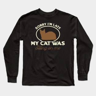 Sorry I'm late my cat was sitting on me Long Sleeve T-Shirt